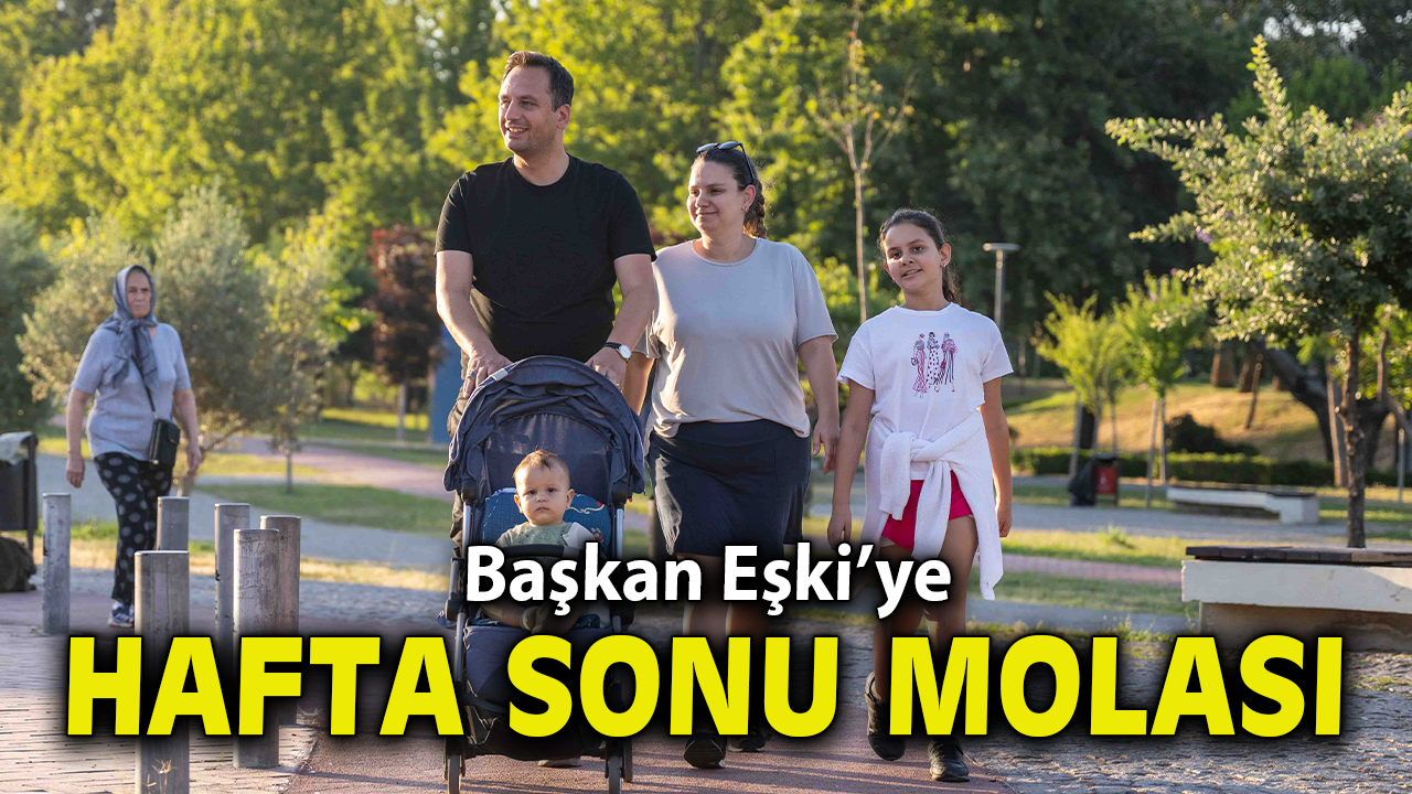 Başkan Eşki’ye hafta sonu molası