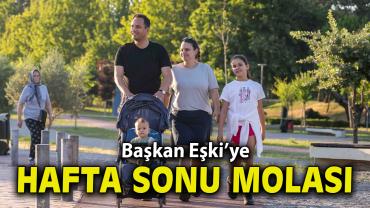 Başkan Eşki’ye hafta sonu molası
