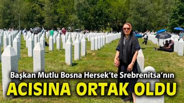 Başkan Mutlu, Bosna Hersek’te Srebrenitsa’nın acısına ortak oldu
