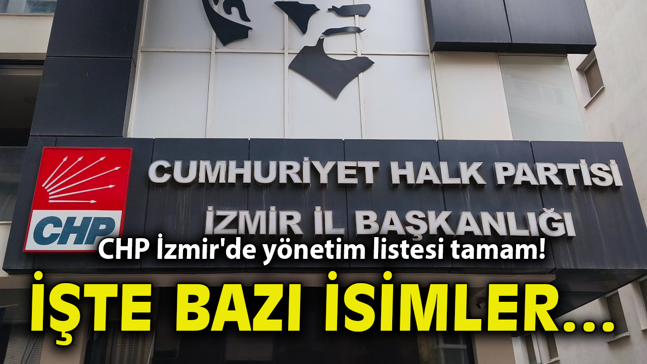 CHP İzmir'de yönetim listesi tamam! İşte bazı isimler…
