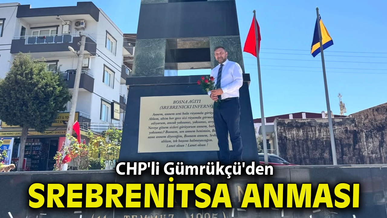 CHP'li Gümrükçü'den Srebrenitsa Anması: "Unutmadık, Unutturmayacağız"