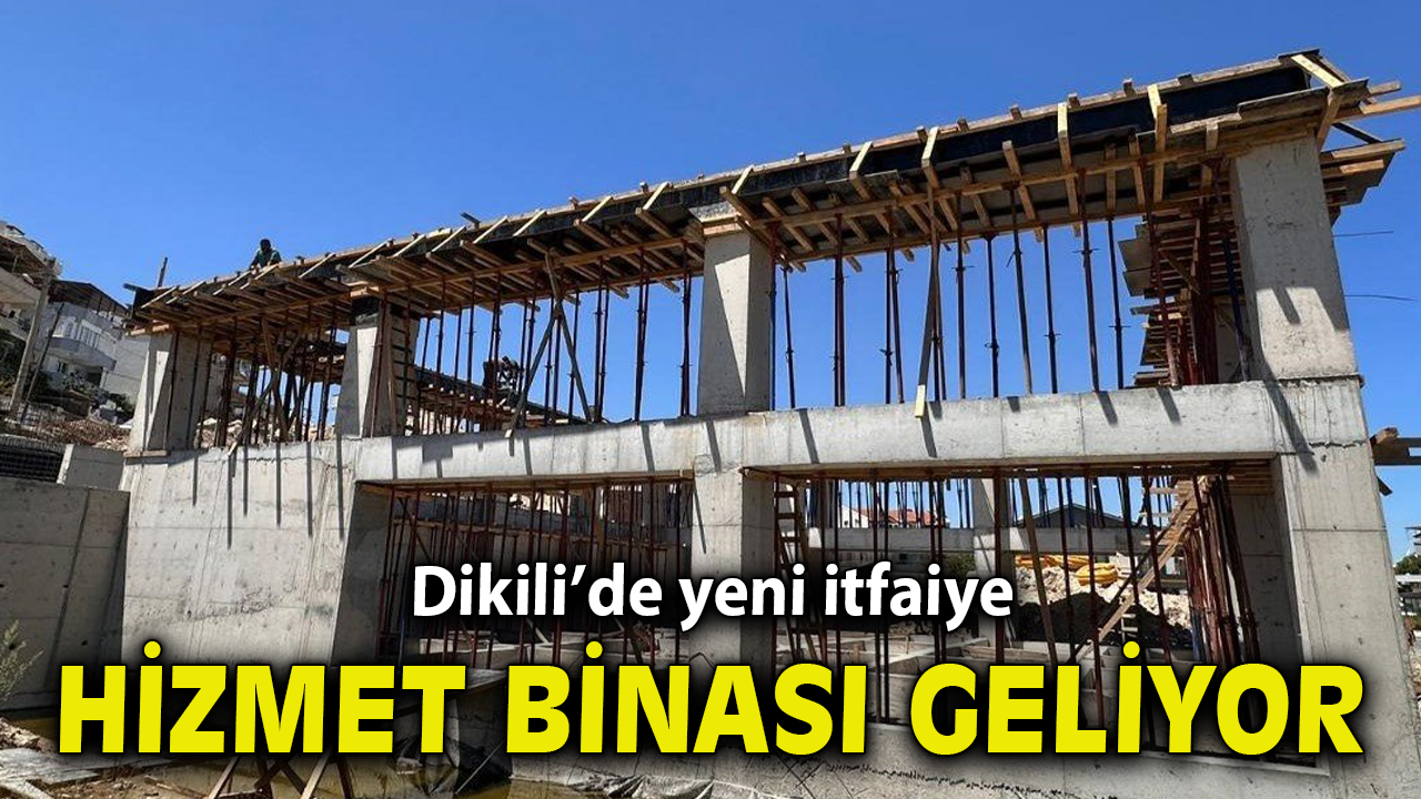 Dikili’de yeni itfaiye hizmet binası yükseliyor