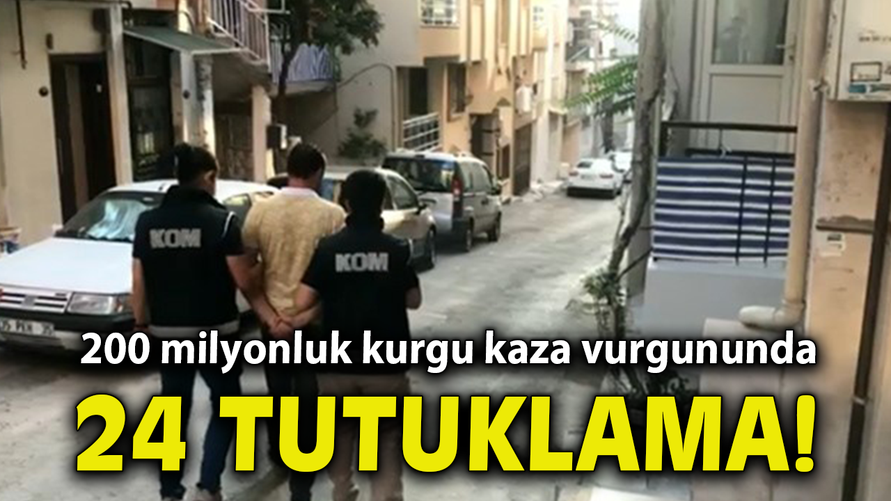 İzmir'deki 200 milyonluk kurgu kaza vurgununda 24 tutuklama