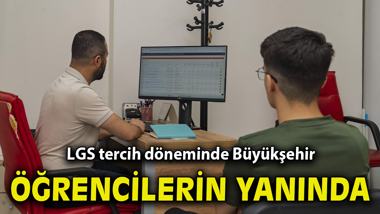 LGS tercih döneminde Büyükşehir öğrencilerin yanında