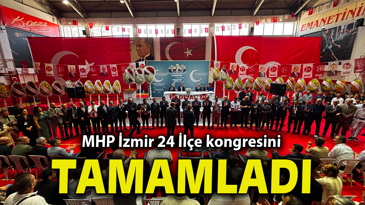 MHP İzmir 24 İlçe kongresini tamamladı