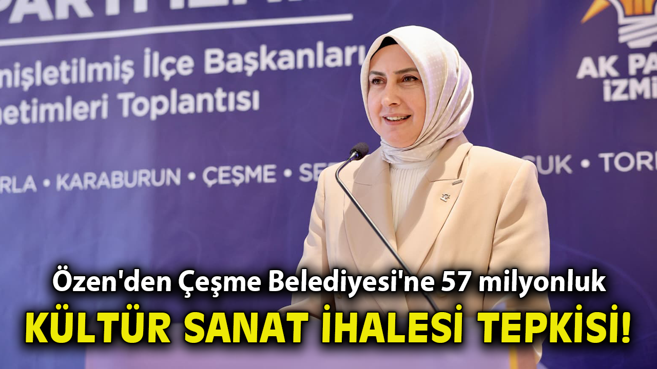 Özen'den Çeşme Belediyesi'ne 57 milyonluk kültür sanat ihalesi tepkisi!
