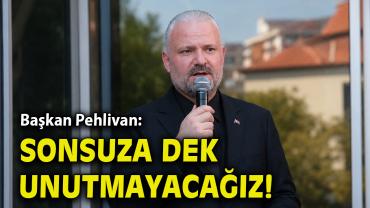 Pehlivan “Sonsuza dek unutmayacağız”