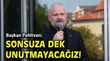 Pehlivan “Sonsuza dek unutmayacağız”